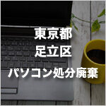 東京都足立区のパソコン処分・廃棄