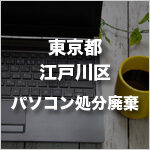 東京都江戸川区のパソコン処分・廃棄