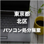 東京都北区のパソコン処分・廃棄