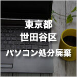 東京都世田谷区のパソコン処分・廃棄