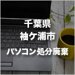 千葉県袖ケ浦市のパソコン処分・廃棄